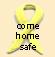 Come home safe.